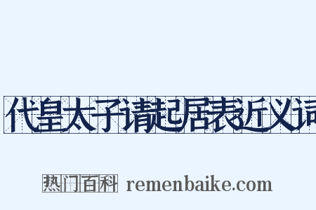 代皇太子请起居表近义词是什么意思的图片